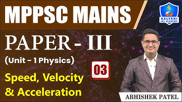 LEC 3 | Speed, Velocity & Acceleration | MPPSC Paper 3 Unit 1 | Abhishek Sir | Kalyani IAS Academy