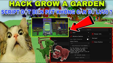 Cách Hack Grow A Garden Script Đột Biến Pet Mà Không Cần Đủ Lv 50 ?