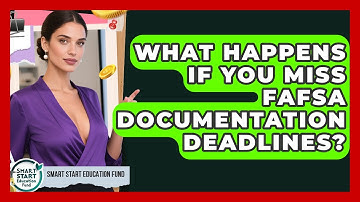 What Happens If You Miss FAFSA Documentation Deadlines? - Smart Start Education Fund