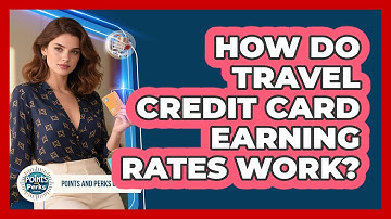 How Do Travel Credit Card Earning Rates Work? - Points and Perks Channel