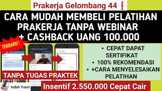 Gelombang 44! CARA MEMBELI PELATIHAN PRAKERJA YANG MUDAH DAN CEPAT TANPA WEBINAR DAPAT CASHBACK UANG