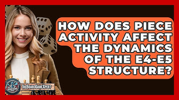 How Does Piece Activity Affect The Dynamics Of The E4-e5 Structure? - The Board Game Xpert