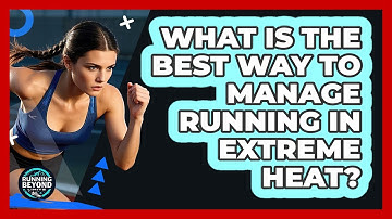 What Is The Best Way To Manage Running In Extreme Heat? - Running Beyond Limits