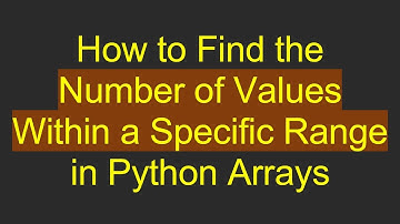 How to Find the Number of Values Within a Specific Range in Python Arrays