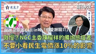 NCC主委陳耀祥質詢態度差！不要小看民生電價漲10%，麵包、小吃什麼都影響【龍介直播】20240503｜龍傳媒