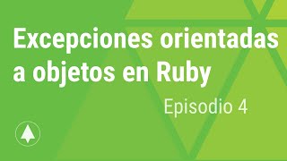 Excepciones Orientadas a Objetos en Ruby - Ep. 4