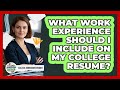 What Work Experience Should I Include On My College Resume? - College Admissions Insider