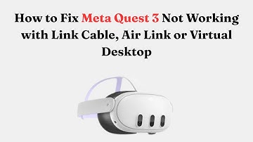 How to Fix Meta Quest 3 Not Working with Link Cable, Air Link or Virtual Desktop