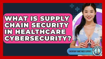 What Is Supply Chain Security In Healthcare Cybersecurity? - Everyday Bioethics Expert