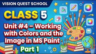 Class 5 Computer Unit 4 Part 2 | Working with Colors and the Image in MS Paint | Vision Quest School