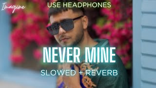 NEVER MINE (SLOWED + REVERBED) | HARNOOR | IMAGINE