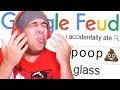 UM... I ACCIDENTALLY ATE POOP... [GOOGLE FEUD]