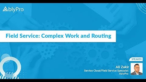Salesforce Field Service: Complex Work and Routing | AblyPro Webinar Recording