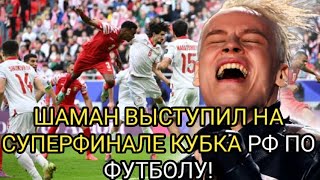 СТАДИОН ЗАМЕР! ШАМАН ВЫСТУПИЛ НА СУПЕРФИНАЛЕ КУБКА РФ ПО ФУТБОЛУ...