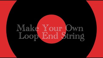 How to make your own loop-end string.