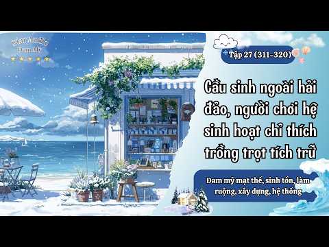 Video thumbnail: [27] [Đam mỹ mạt thế sinh tồn] Hải đảo cầu sinh: Người chơi hệ sinh hoạt trồng trọt tích trữ (320)