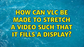 How can VLC be made to stretch a video such that it fills a display? (2 Solutions!!)