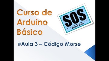 Curso de Arduino Básico - Aula 3 - Código Morse