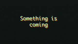 somethingiscoming.mp4