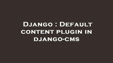 Django : Default content plugin in django-cms