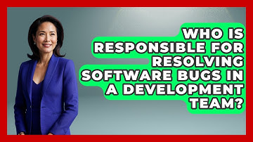 Who Is Responsible for Resolving Software Bugs in a Development Team? - Learn To Troubleshoot