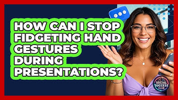 How Can I Stop Fidgeting Hand Gestures During Presentations? - Social Success Club