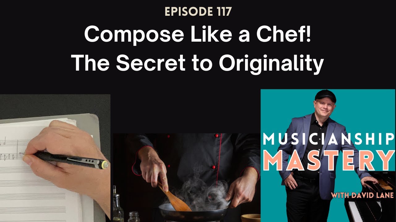 Compose Music Like a Chef: The Secret to Originality - Musicianship Mastery Episode 117