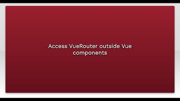 Access VueRouter outside Vue components