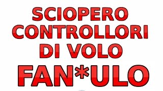 Sciopero Controllori di Volo Italiani! VERGOGNA! INCA**ATISSIMO!