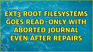 ext3 root filesystems goes read-only with aborted journal even after repairs (2 Solutions!!)