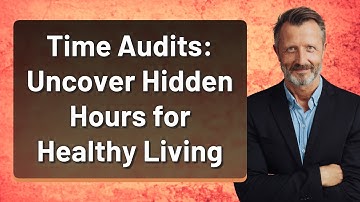 Time Audits: Uncover Hidden Hours for Healthy Living