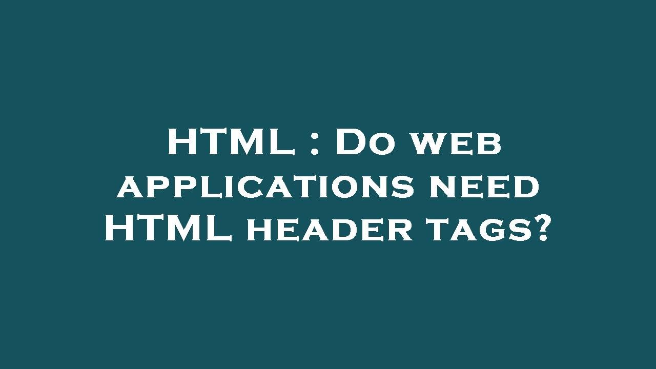 HTML : Do web applications need HTML header tags? - YouTube