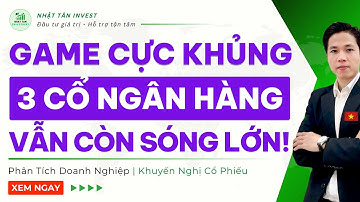 BẬT MÍ GAME KHỦNG: 3 CỔ PHIẾU NGÂN HÀNG TIỀM NĂNG VÀO SÓNG LỚN 2025