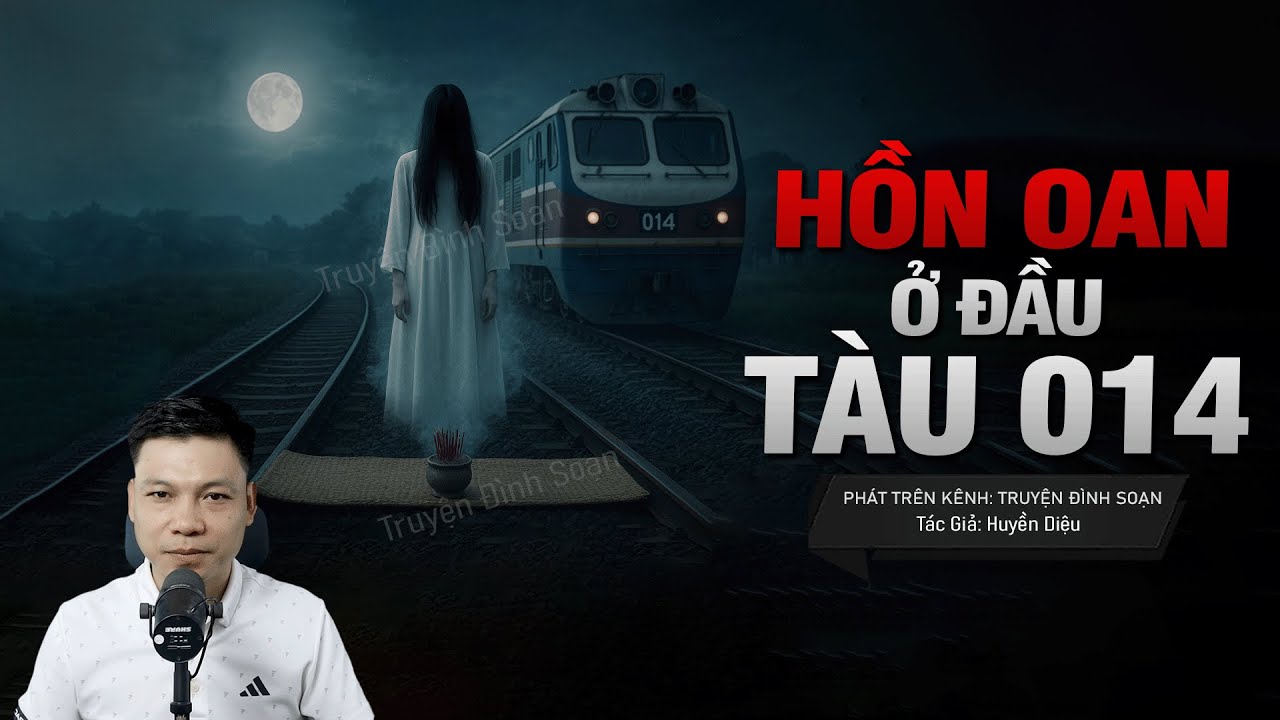 Truyện Ma Đình Soạn Mới: HỒN OAN Ở ĐẦU TÀU 014 - Vong Mẹ Con Oán Hận Ga Bình Hải