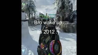 Bro wake up its 2012