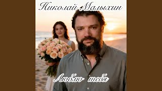 Люблю тебя - Николай Малыхин