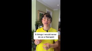 5 things I would never do as a therapist