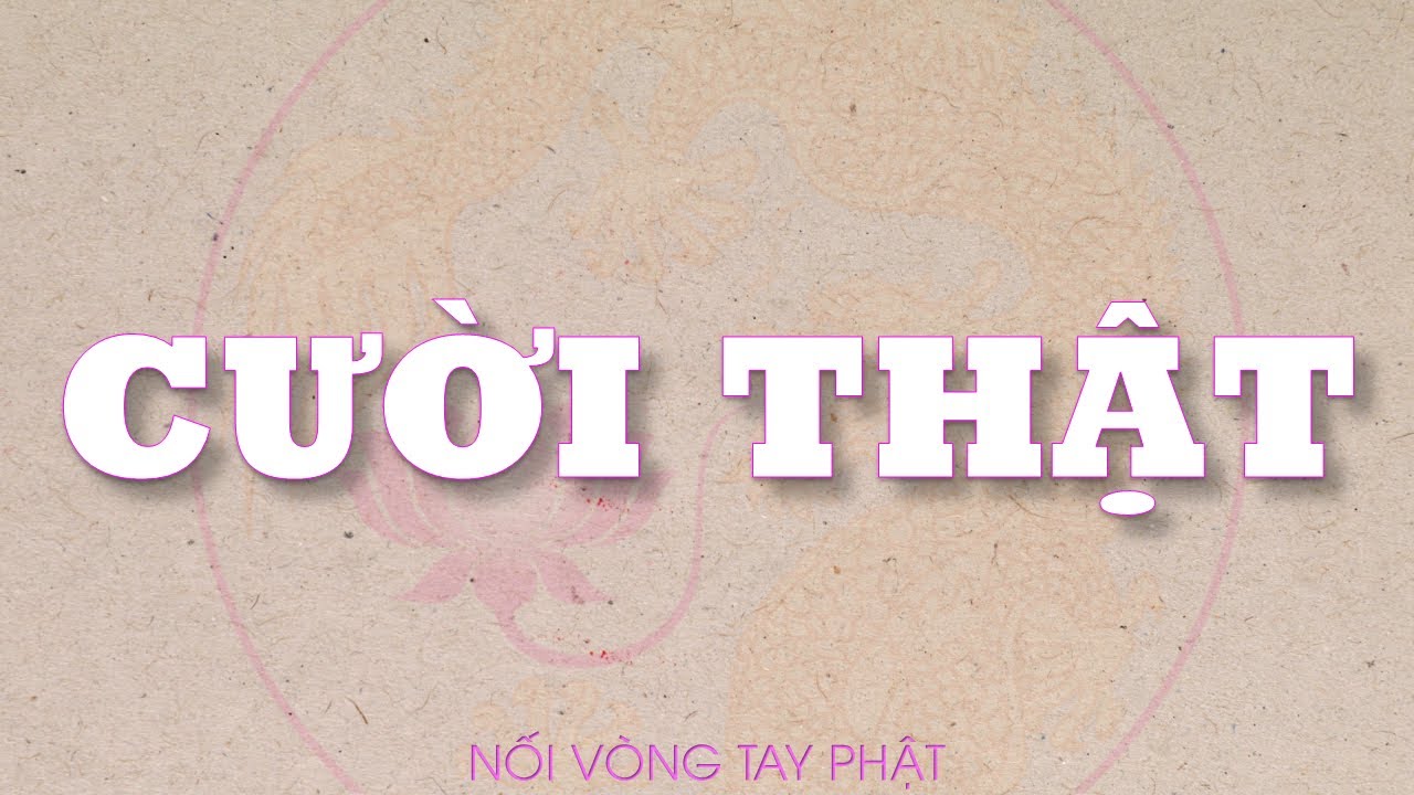 CƯỜI THẬT | NỐI VÒNG TAY PHẬT | Hội Long Hoa | HLH | NVTP