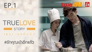 True Love Story เพราะเธอคือรัก - รักคุณเข้าอีกแล้ว [Episode 1 - Official by True4U]