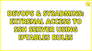 DevOps & SysAdmins: extrenal access to ssh server using iptables rules (2 Solutions!!)