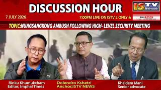 DISCUSSION HOUR  7TH JULY  2026 TOPIC : NUNGSANGKONG AMBUSH FOLLOWING HIGH- LEVEL SECURITY MEETING.