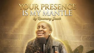 YOUR PRESENCE IS MY MANTLE -- ROSEMARY JACOB