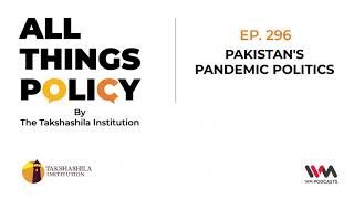 All Things Policy Ep. 296: Pakistan's Pandemic Politics