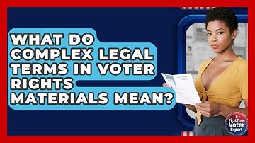 What Do Complex Legal Terms In Voter Rights Materials Mean? - First Time Voter Expert