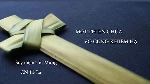 🌾MỘT THIÊN CHÚA 🌴VÔ CÙNG KHIÊM HẠ || Suy niệm Tin Mừng CN Lễ Lá 🍃 Năm A