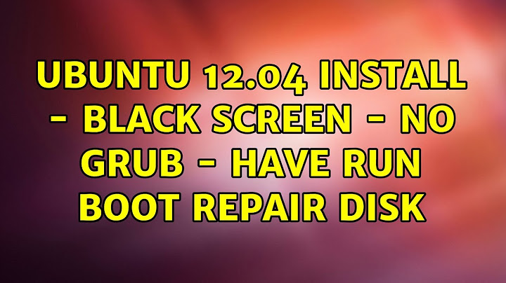 Ubuntu: Ubuntu 12.04 Install - Black Screen - No Grub - Have run Boot Repair Disk