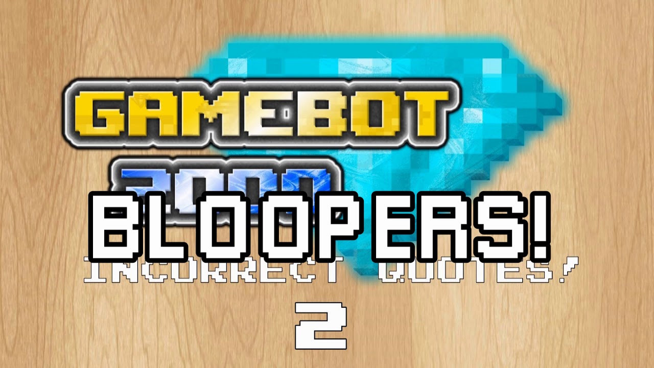 GameBot 2000: Incorrect Quotes 2 BLOOPERS!