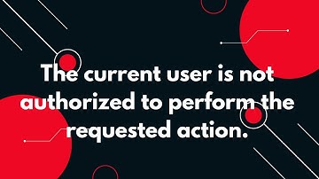 🚫 The Current User is Not Authorized to Perform the Requested Action – Quick Fix Guide