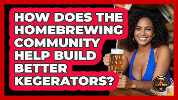 How Does The Homebrewing Community Help Build Better Kegerators? - The Pint Guy