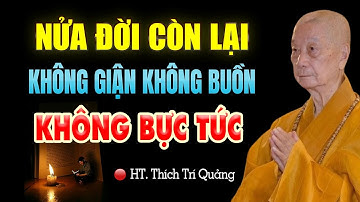 Nửa Đời Còn Lại SỐNG KHÔNG GIẬN, KHÔNG BUỒN, KHÔNG BỰC TỨC (nghe thấm quá) | HT. Thích Trí Quảng